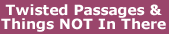 Twisted Passages
                        and Things NOT in the Bible